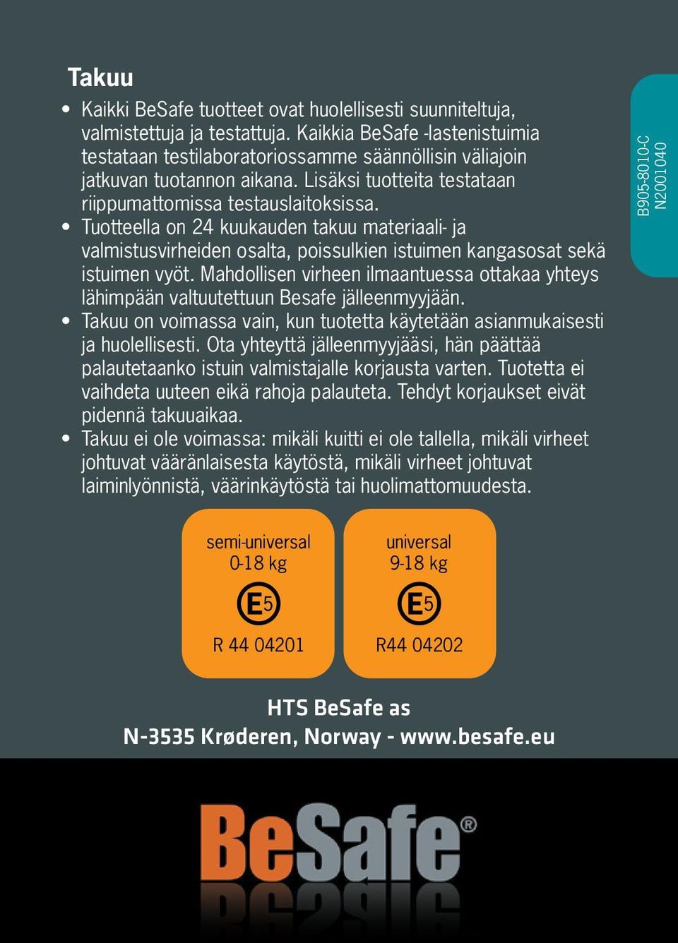 Tuotteella on 24 kuukauden takuu materiaali- ja valmistusvirheiden osalta, poissulkien istuimen kangasosat sekä istuimen vyöt.