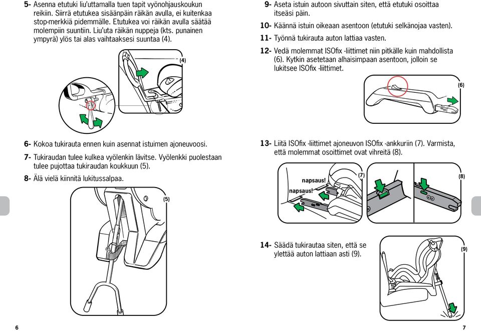 (4) 9- Aseta istuin autoon sivuttain siten, että etutuki osoittaa itseäsi päin. (3) (6) 6- Kokoa tukirauta ennen kuin asennat istuimen ajoneuvoosi. 7- Tukiraudan tulee kulkea vyölenkin lävitse.