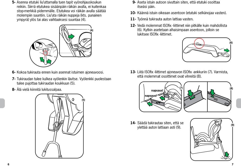 (4) 9- Aseta istuin autoon sivuttain siten, että etutuki osoittaa itseäsi päin. (3) (6) 6- Kokoa tukirauta ennen kuin asennat istuimen ajoneuvoosi. 7- Tukiraudan tulee kulkea vyölenkin lävitse.