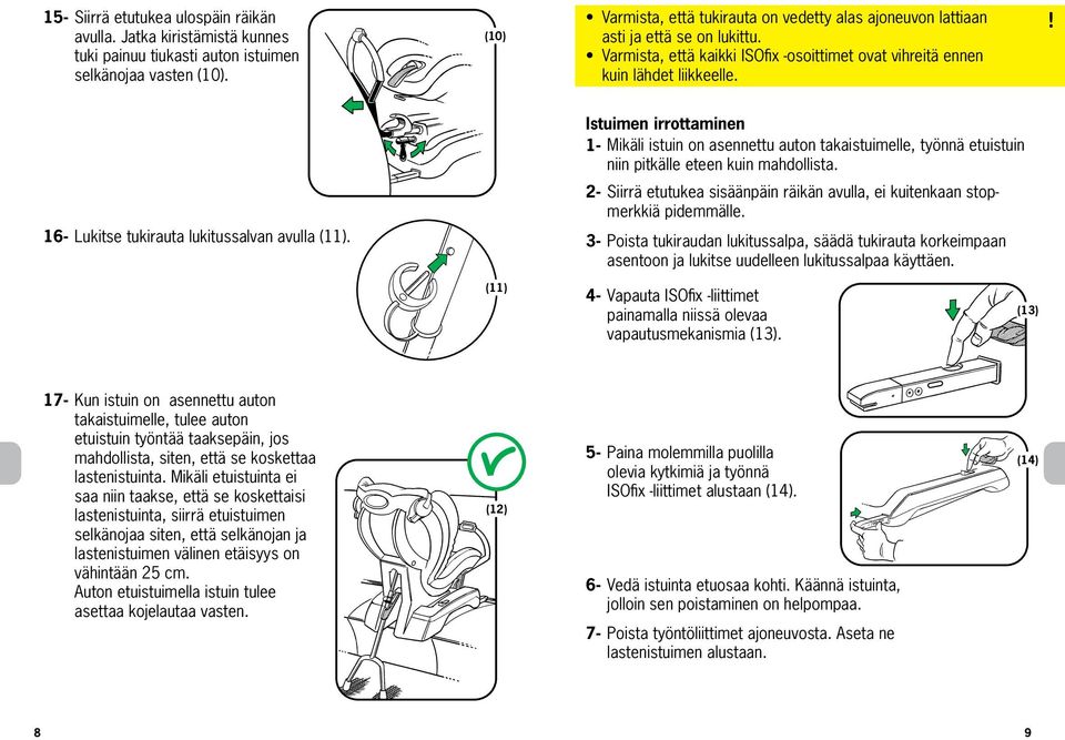 Istuimen irrottaminen 1- Mikäli istuin on asennettu auton takaistuimelle, työnnä etuistuin niin pitkälle eteen kuin mahdollista. 16- Lukitse tukirauta lukitussalvan avulla (11).