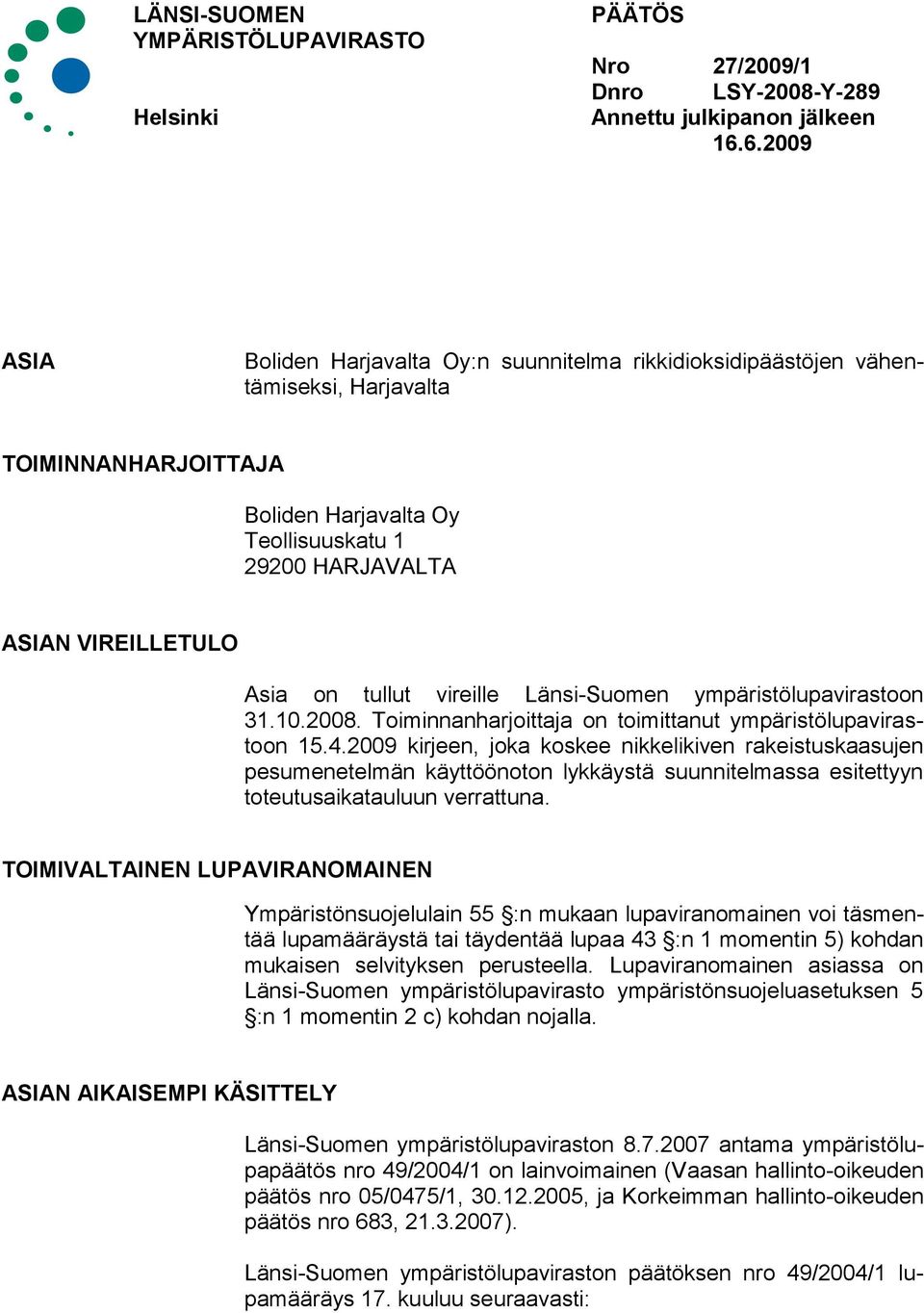 on tullut vireille Länsi-Suomen ympäristölupavirastoon 31.10.2008. Toiminnanharjoittaja on toimittanut ympäristölupavirastoon 15.4.