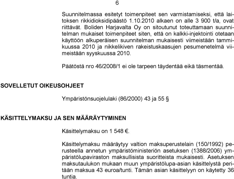 2010 ja nikkelikiven rakeistuskaasujen pesumenetelmä viimeistään syyskuussa 2010. Päätöstä nro 46/2008/1 ei ole tarpeen täydentää eikä täsmentää.