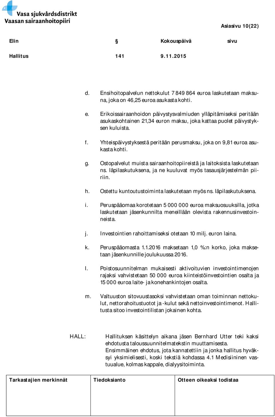 f. Yhteispäivystyksestä peritään perusmaksu, joka on 9,81 euroa asukasta kohti. g. Ostopalvelut muista sairaanhoitopiireistä ja laitoksista laskutetaan ns.