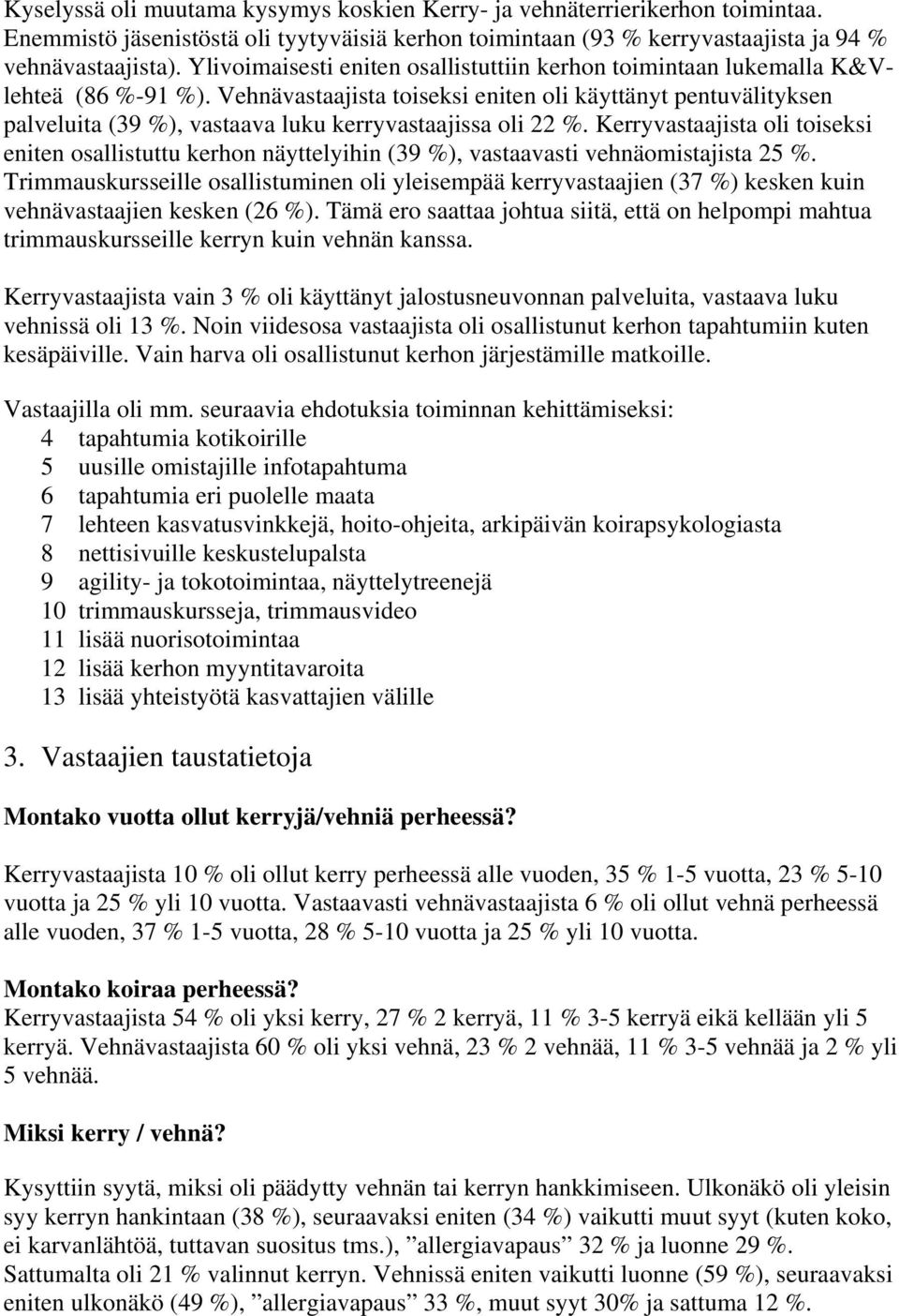 Vehnävastaajista toiseksi eniten oli käyttänyt pentuvälityksen palveluita (39 %), vastaava luku kerryvastaajissa oli 22 %.