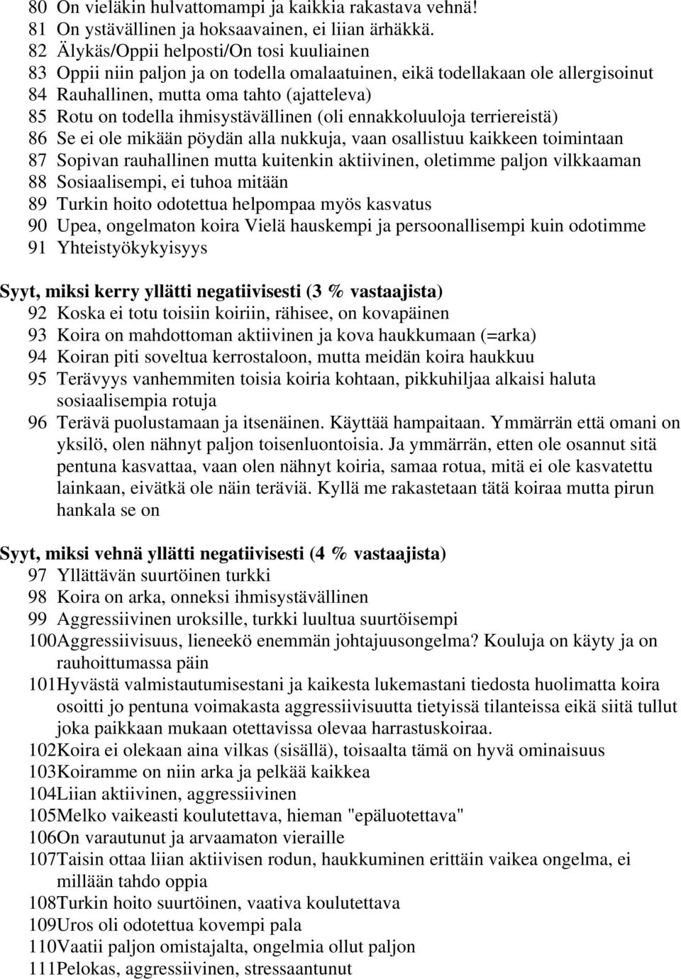 ihmisystävällinen (oli ennakkoluuloja terriereistä) 86 Se ei ole mikään pöydän alla nukkuja, vaan osallistuu kaikkeen toimintaan 87 Sopivan rauhallinen mutta kuitenkin aktiivinen, oletimme paljon