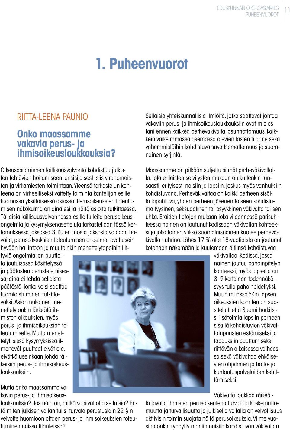 Yleensä tarkastelun kohteena on virheelliseksi väitetty toiminta kantelijan esille tuomassa yksittäisessä asiassa. Perusoikeuksien toteutumisen näkö kulma on aina esillä näitä asioita tutkittaessa.