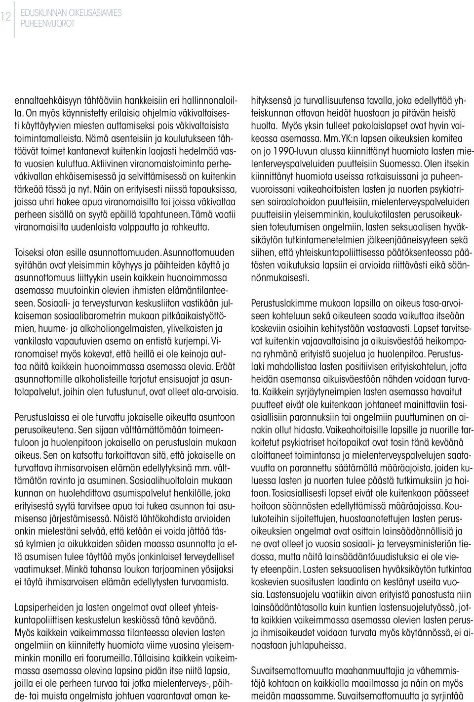Nämä asenteisiin ja koulutukseen tähtäävät toimet kantanevat kuitenkin laajasti hedelmää vasta vuosien kuluttua.