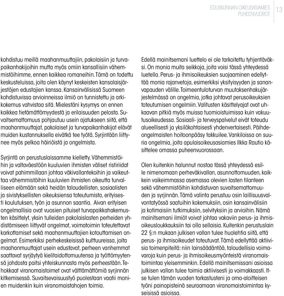 Kansainvälisissä Suomeen kohdistuvissa arvioinneissa ilmiö on tunnistettu ja arkikokemus vahvistaa sitä. Mielestäni kysymys on ennen kaikkea tietämättömyydestä ja erilaisuuden pelosta.