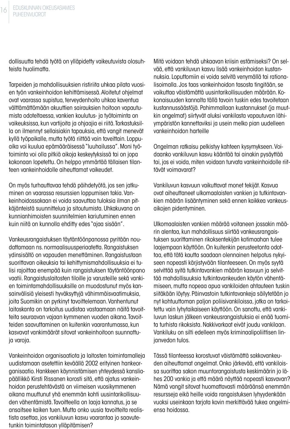 vartijoita ja ohjaajia ei riitä. Tarkastuksilla on ilmennyt sellaisiakin tapauksia, että vangit menevät kyllä työpaikalle, mutta työtä riittää vain toveittain.