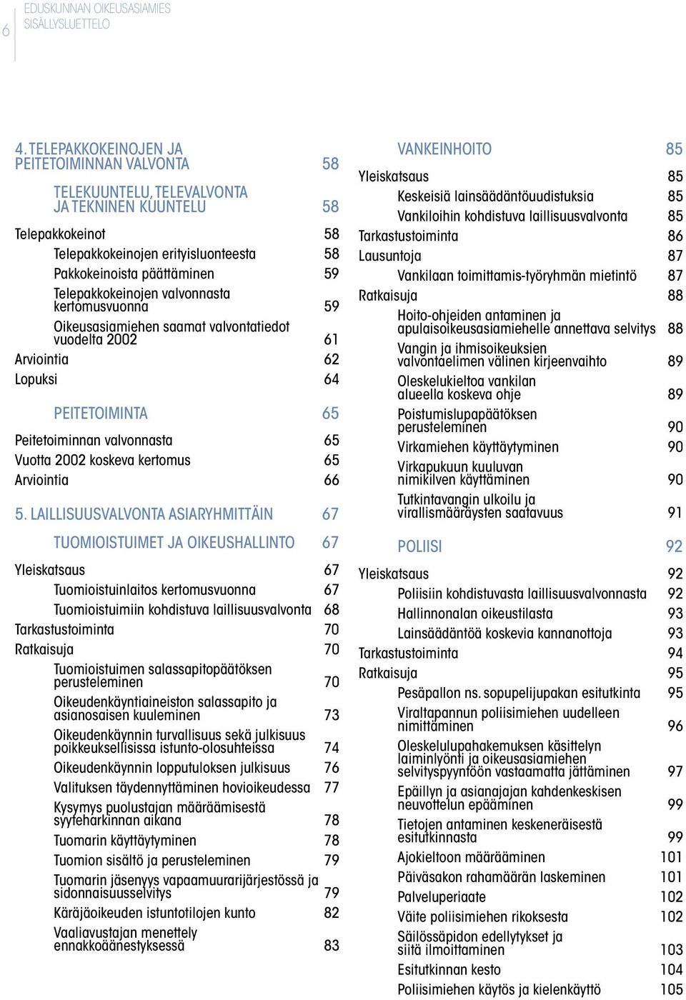 Telepakkokeinojen valvonnasta kertomusvuonna 59 Oikeusasiamiehen saamat valvontatiedot vuodelta 2002 61 Arviointia 62 Lopuksi 64 PEITETOIMINTA 65 Peitetoiminnan valvonnasta 65 Vuotta 2002 koskeva