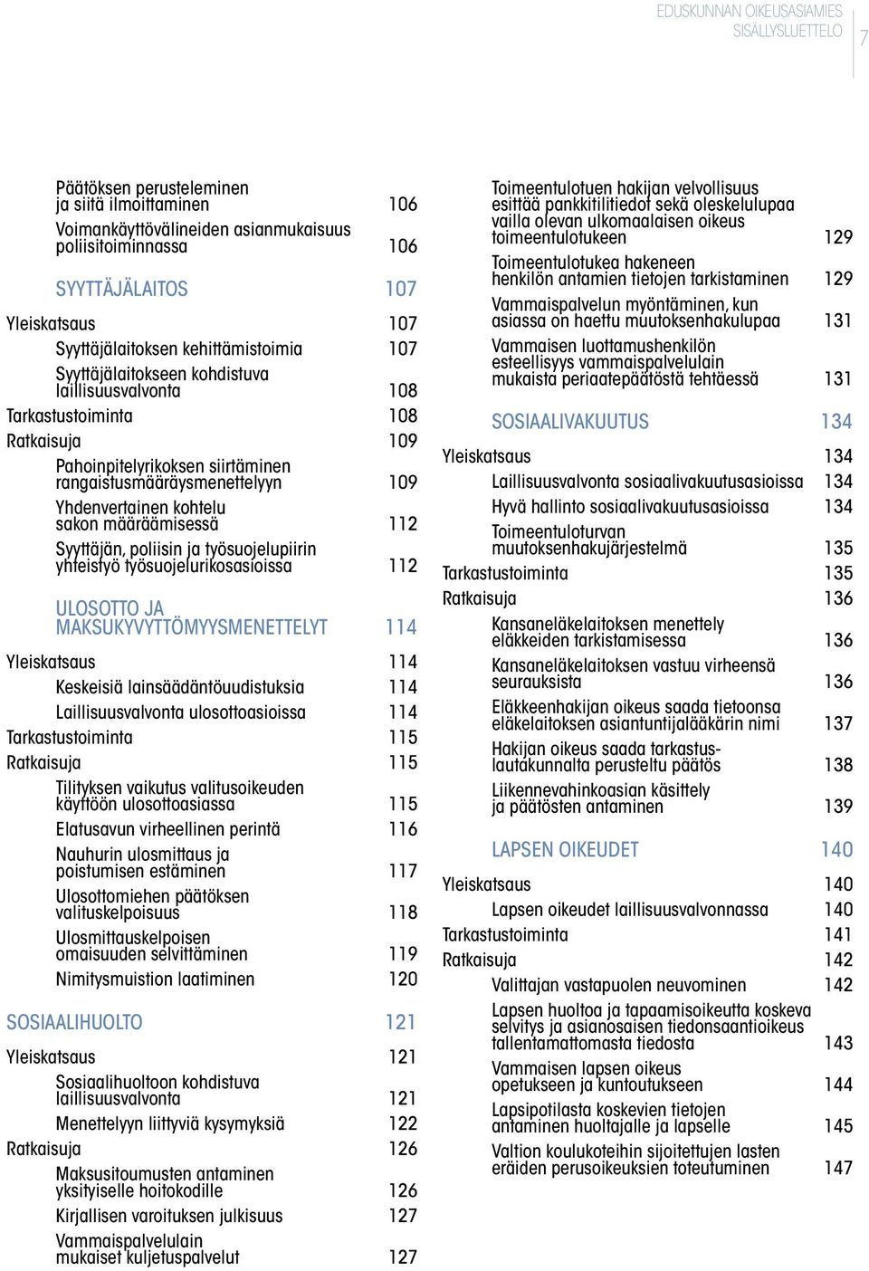 kohtelu sakon määräämisessä 112 Syyttäjän, poliisin ja työsuojelupiirin yhteistyö työsuojelurikosasioissa 112 ULOSOTTO JA MAKSU KYVYTTÖMYYS MENETTELYT 114 Yleiskatsaus 114 Keskeisiä