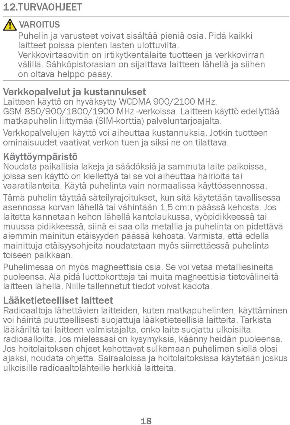 Verkkopalvelut ja kustannukset Laitteen käyttö on hyväksytty WCDMA 900/2100 MHz, GSM 850/900/1800/1900 MHz -verkoissa.