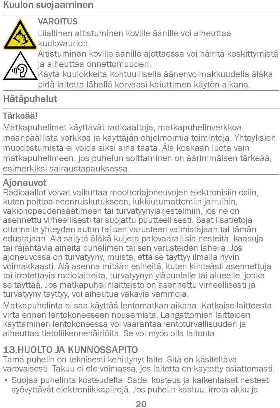 Matkapuhelimet käyttävät radioaaltoja, matkapuhelinverkkoa, maanpäällistä verkkoa ja käyttäjän ohjelmoimia toimintoja. Yhteyksien muodostumista ei voida siksi aina taata.