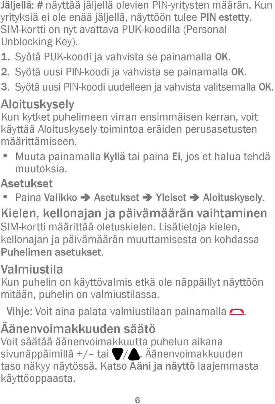 Aloituskysely Kun kytket puhelimeen virran ensimmäisen kerran, voit käyttää Aloituskysely-toimintoa eräiden perusasetusten määrittämiseen.