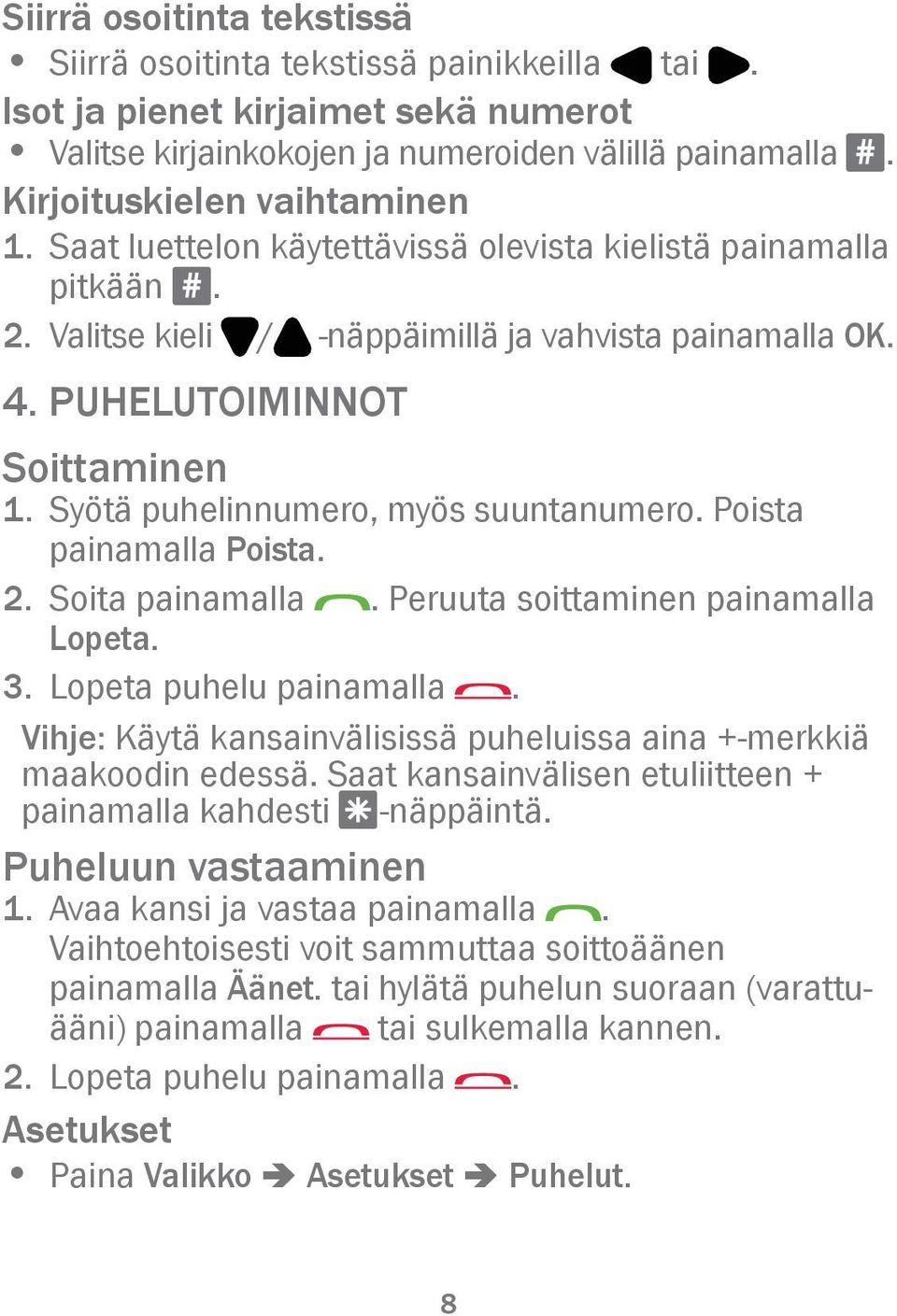 Syötä puhelinnumero, myös suuntanumero. Poista painamalla Poista. 2. Soita painamalla. Peruuta soittaminen painamalla Lopeta. 3. Lopeta puhelu painamalla.