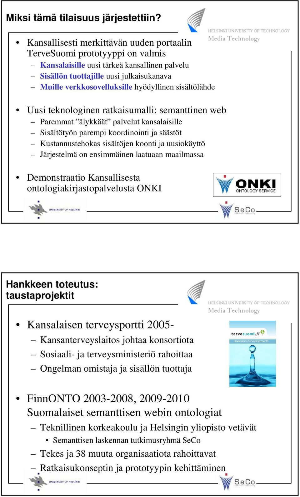 hyödyllinen sisältölähde Uusi teknologinen ratkaisumalli: semanttinen web Paremmat älykkäät palvelut kansalaisille Sisältötyön parempi koordinointi ja säästöt Kustannustehokas sisältöjen koonti ja