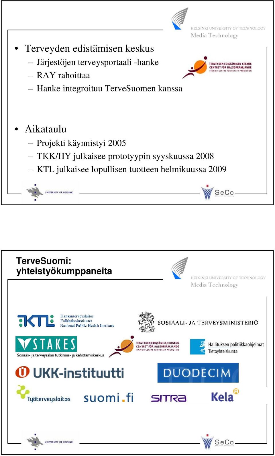 käynnistyi 2005 TKK/HY julkaisee prototyypin syyskuussa 2008 KTL