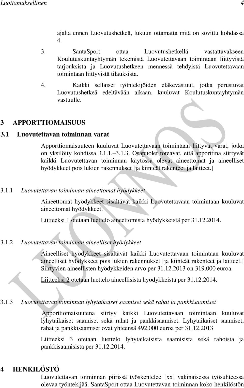 liittyvistä tilauksista. 4. Kaikki sellaiset työntekijöiden eläkevastuut, jotka perustuvat Luovutushetkeä edeltävään aikaan, kuuluvat Koulutuskuntayhtymän vastuulle. 3 APPORTTIOMAISUUS 3.