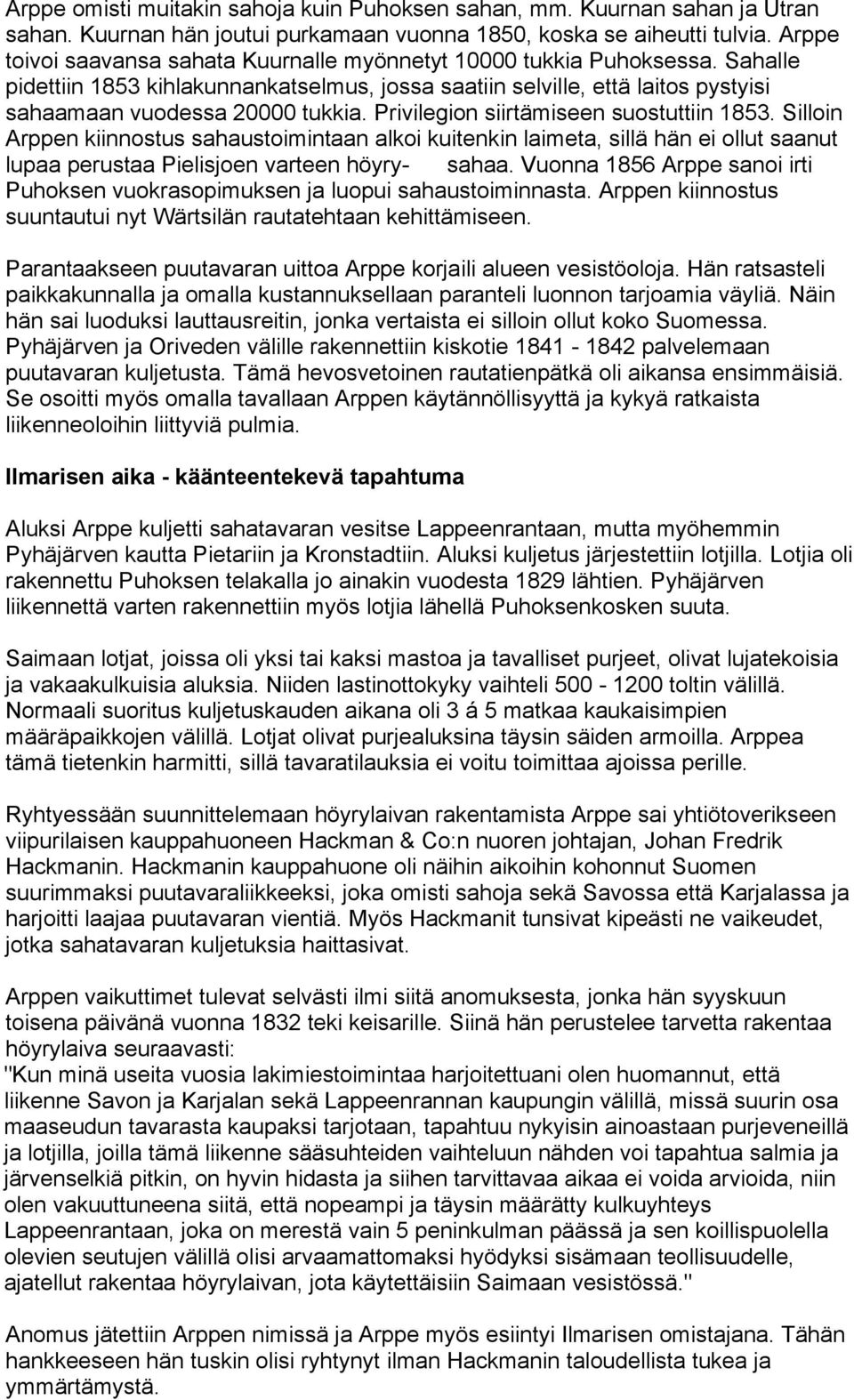 Privilegion siirtämiseen suostuttiin 1853. Silloin Arppen kiinnostus sahaustoimintaan alkoi kuitenkin laimeta, sillä hän ei ollut saanut lupaa perustaa Pielisjoen varteen höyry- sahaa.