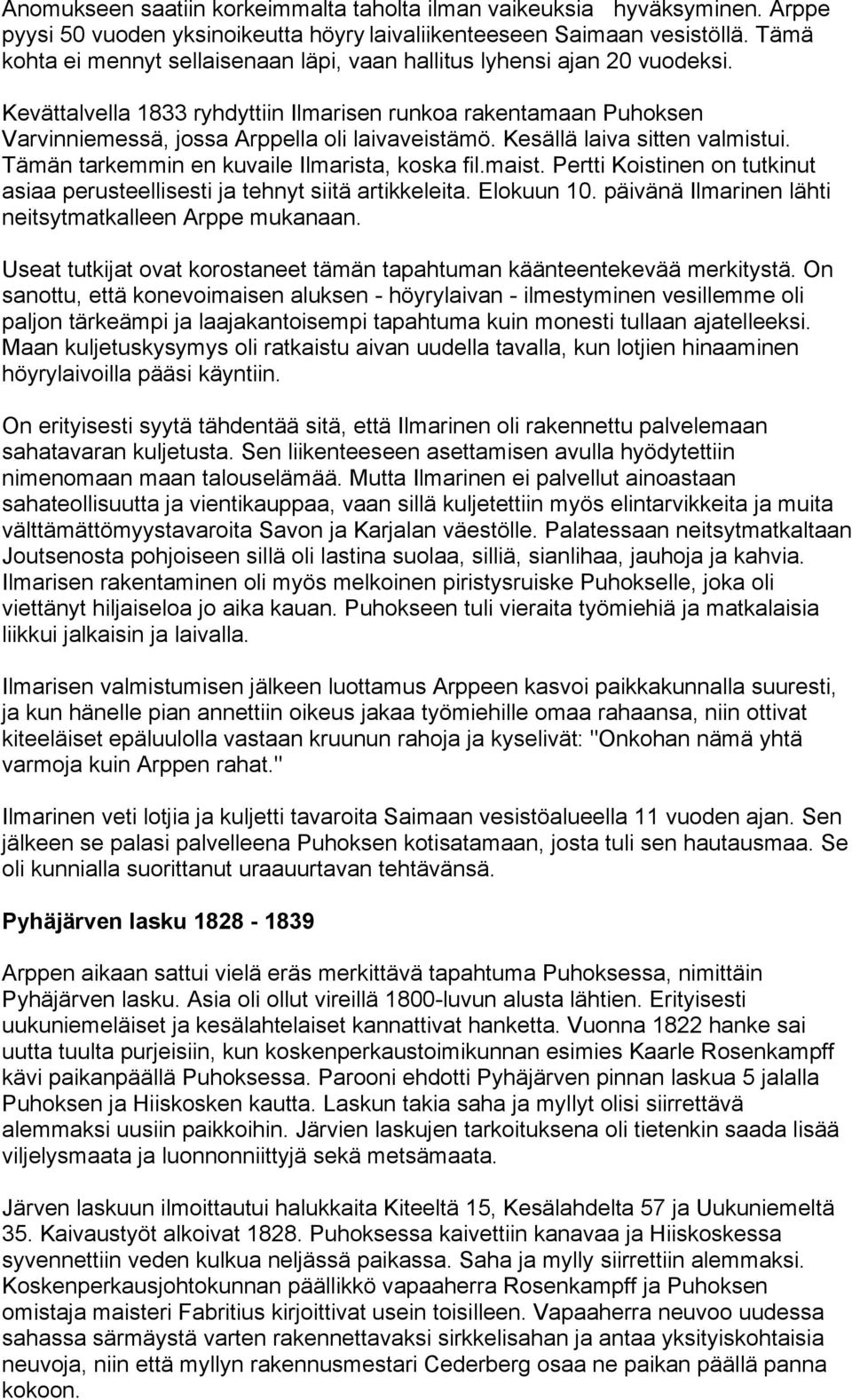 Kesällä laiva sitten valmistui. Tämän tarkemmin en kuvaile Ilmarista, koska fil.maist. Pertti Koistinen on tutkinut asiaa perusteellisesti ja tehnyt siitä artikkeleita. Elokuun 10.