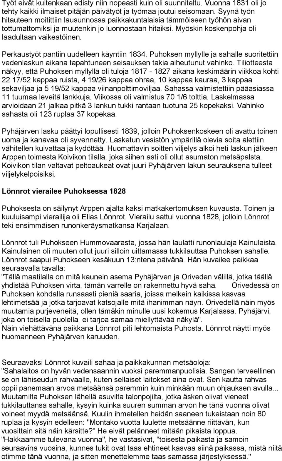 Perkaustyöt pantiin uudelleen käyntiin 1834. Puhoksen myllylle ja sahalle suoritettiin vedenlaskun aikana tapahtuneen seisauksen takia aiheutunut vahinko.