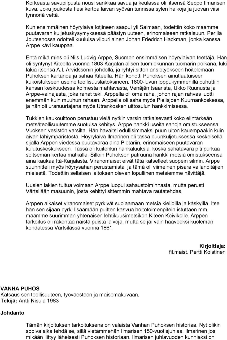 Perillä Joutsenossa odotteli kuuluisa viipurilainen Johan Friedrich Hackman, jonka kanssa Arppe kävi kauppaa. Entä mikä mies oli Nils Ludvig Arppe, Suomen ensimmäisen höyrylaivan teettäjä.