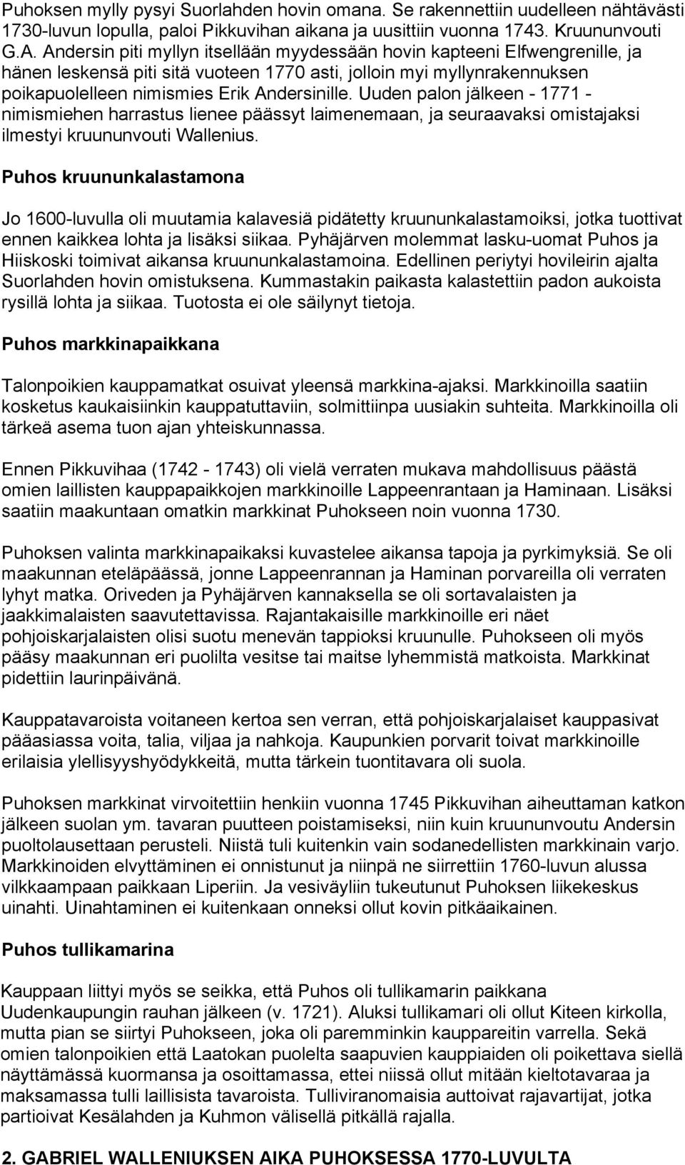 Uuden palon jälkeen - 1771 - nimismiehen harrastus lienee päässyt laimenemaan, ja seuraavaksi omistajaksi ilmestyi kruununvouti Wallenius.
