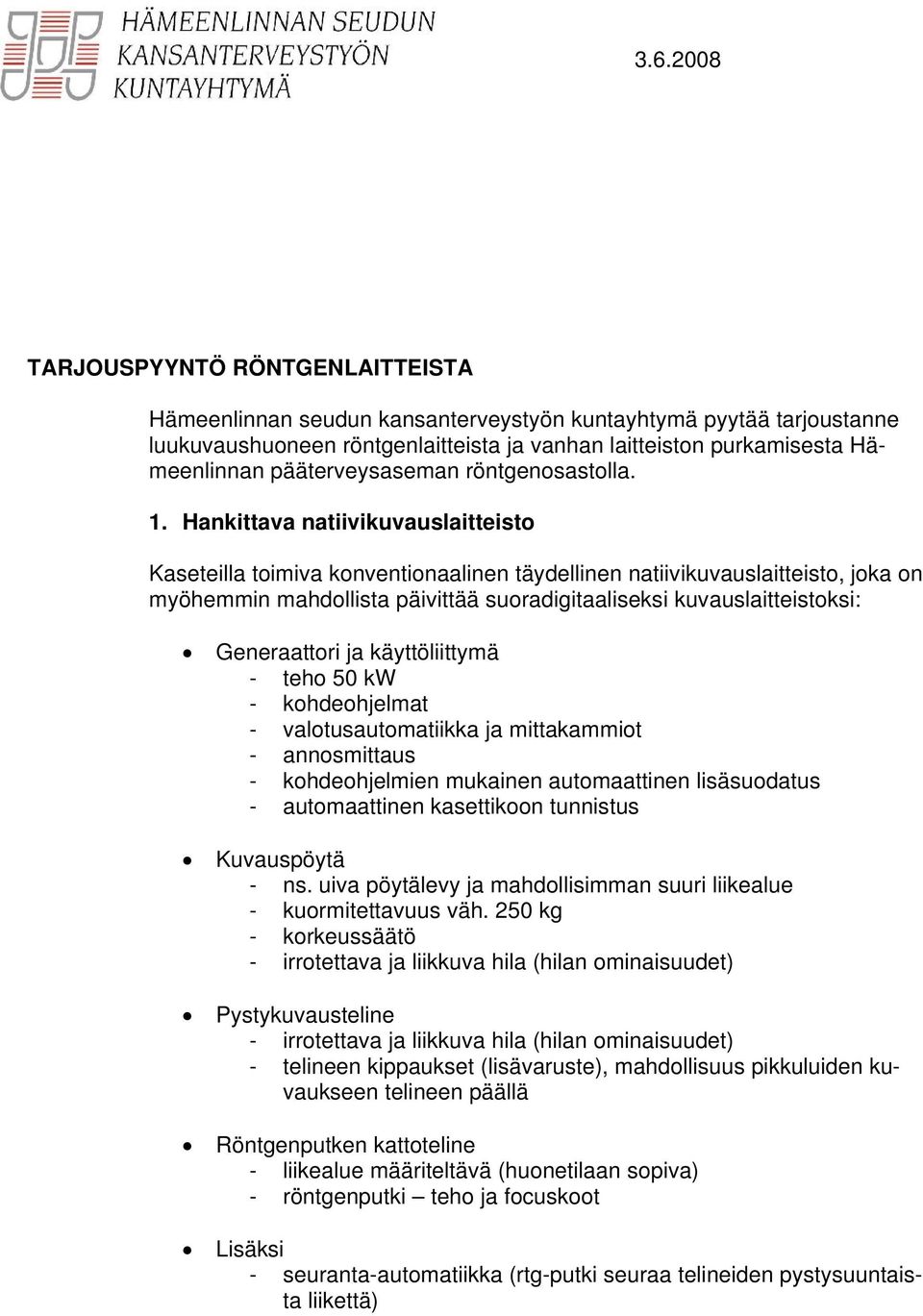 Hankittava natiivikuvauslaitteisto Kaseteilla toimiva konventionaalinen täydellinen natiivikuvauslaitteisto, joka on myöhemmin mahdollista päivittää suoradigitaaliseksi kuvauslaitteistoksi: