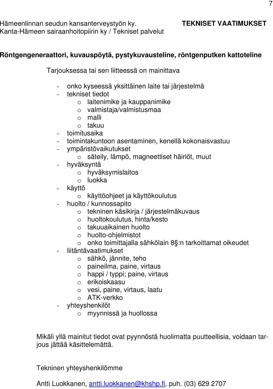 mainittava - onko kyseessä yksittäinen laite tai järjestelmä - tekniset tiedot o laitenimike ja kauppanimike o valmistaja/valmistusmaa o malli o takuu - toimitusaika - toimintakuntoon asentaminen,