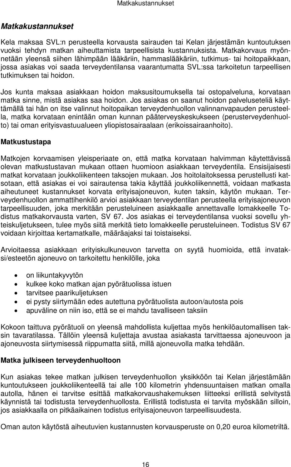 tutkimuksen tai hoidon. Jos kunta maksaa asiakkaan hoidon maksusitoumuksella tai ostopalveluna, korvataan matka sinne, mistä asiakas saa hoidon.