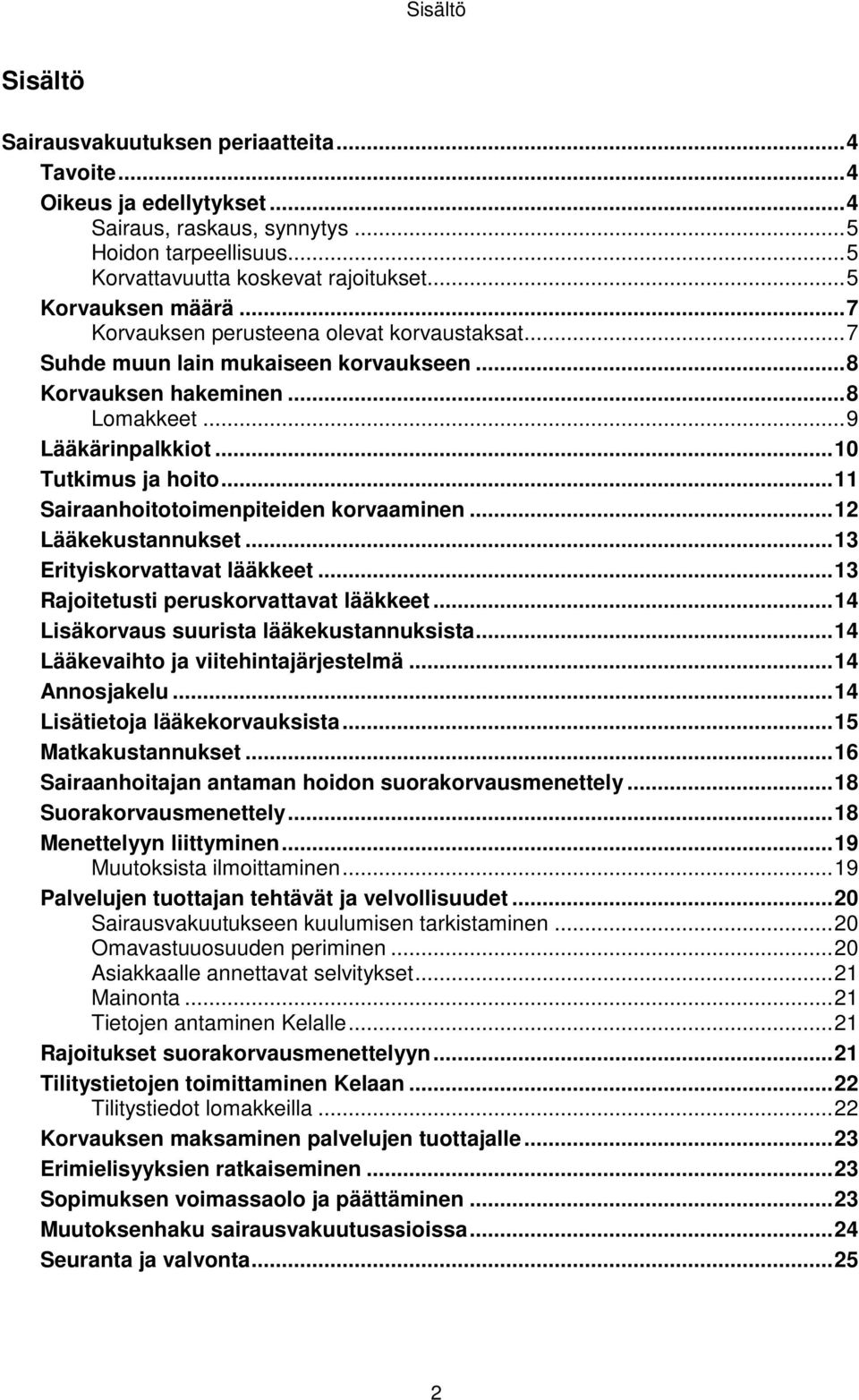 .. 11 Sairaanhoitotoimenpiteiden korvaaminen... 12 Lääkekustannukset... 13 Erityiskorvattavat lääkkeet... 13 Rajoitetusti peruskorvattavat lääkkeet... 14 Lisäkorvaus suurista lääkekustannuksista.