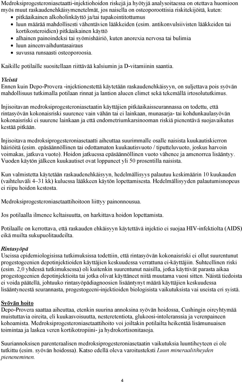 antikonvulsiivisten lääkkeiden tai kortikosteroidien) pitkäaikainen käyttö alhainen painoindeksi tai syömishäiriö, kuten anorexia nervosa tai bulimia luun aineenvaihduntasairaus suvussa runsaasti