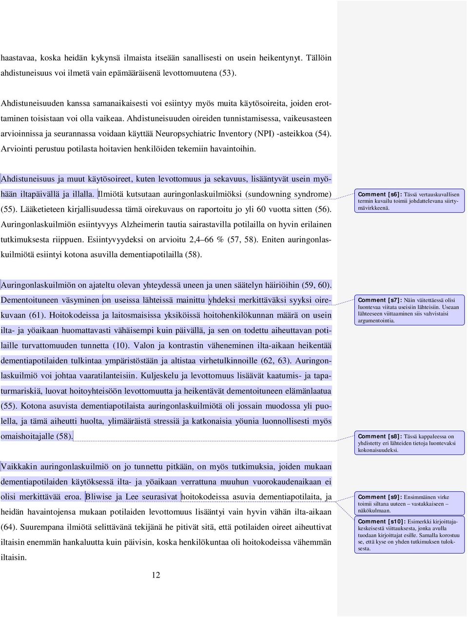 Ahdistuneisuuden oireiden tunnistamisessa, vaikeusasteen arvioinnissa ja seurannassa voidaan käyttää Neuropsychiatric Inventory (NPI) -asteikkoa (54).