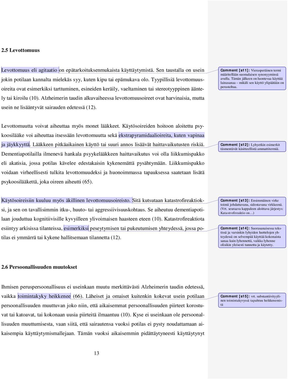 Alzheimerin taudin alkuvaiheessa levottomuusoireet ovat harvinaisia, mutta usein ne lisääntyvät sairauden edetessä (12).