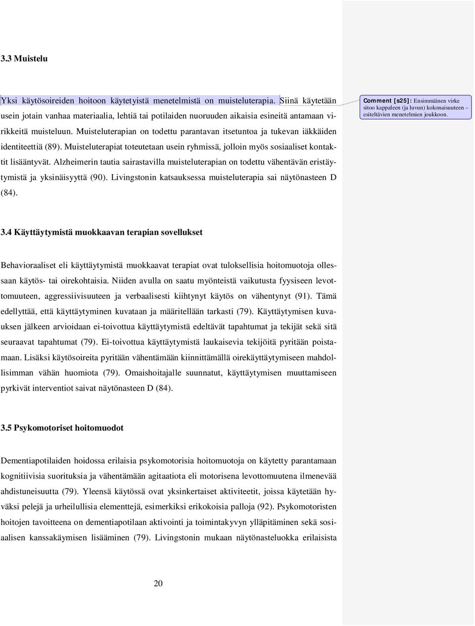 Muisteluterapian on todettu parantavan itsetuntoa ja tukevan iäkkäiden identiteettiä (89). Muisteluterapiat toteutetaan usein ryhmissä, jolloin myös sosiaaliset kontaktit lisääntyvät.