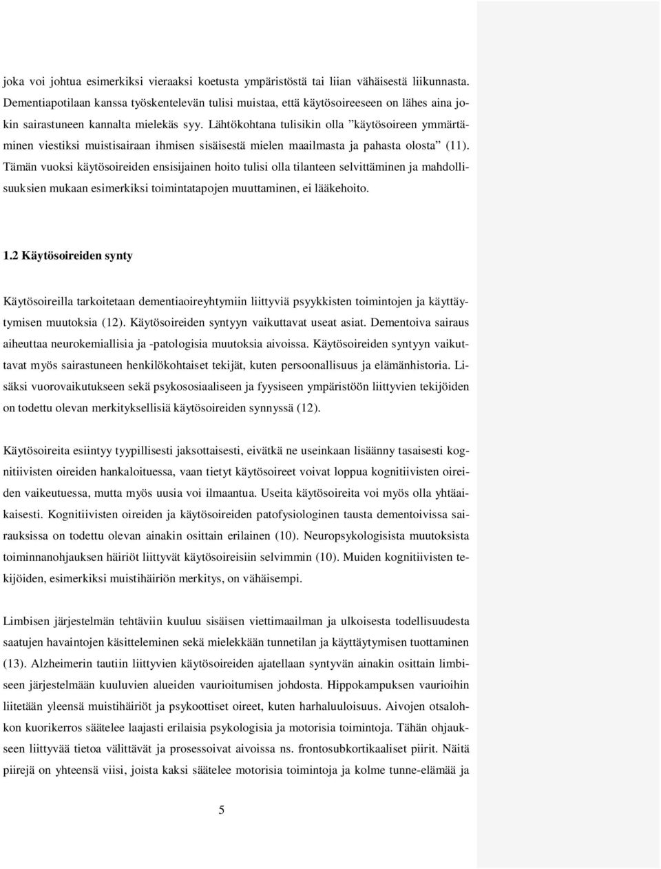 Lähtökohtana tulisikin olla käytösoireen ymmärtäminen viestiksi muistisairaan ihmisen sisäisestä mielen maailmasta ja pahasta olosta (11).
