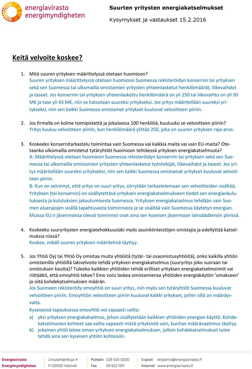 taseet. Jos konsernin tai yrityksen yhteenlaskettu henkilömäärä on yli 250 tai liikevaihto on yli 50 M ja tase yli 43 M, niin se katsotaan suureksi yritykseksi.