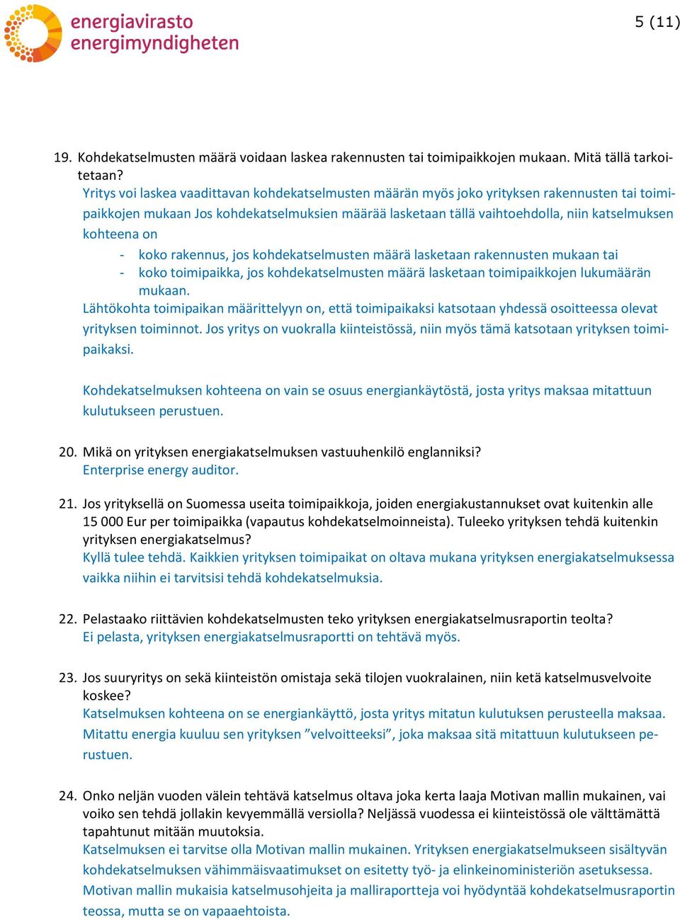 kohteena on - koko rakennus, jos kohdekatselmusten määrä lasketaan rakennusten mukaan tai - koko toimipaikka, jos kohdekatselmusten määrä lasketaan toimipaikkojen lukumäärän mukaan.