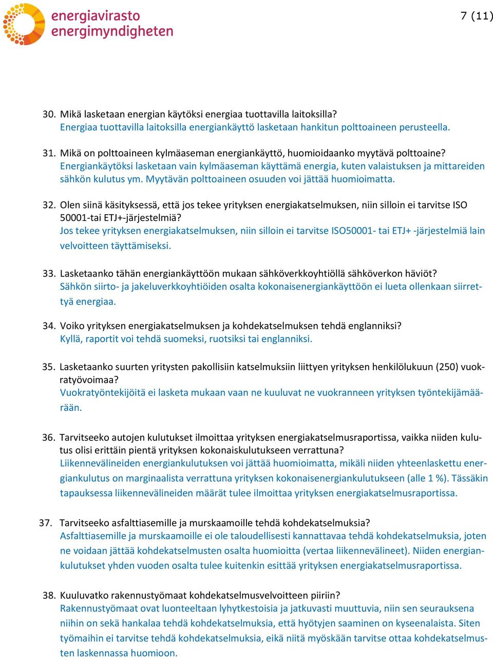 Myytävän polttoaineen osuuden voi jättää huomioimatta. 32. Olen siinä käsityksessä, että jos tekee yrityksen energiakatselmuksen, niin silloin ei tarvitse ISO 50001-tai ETJ+-järjestelmiä?