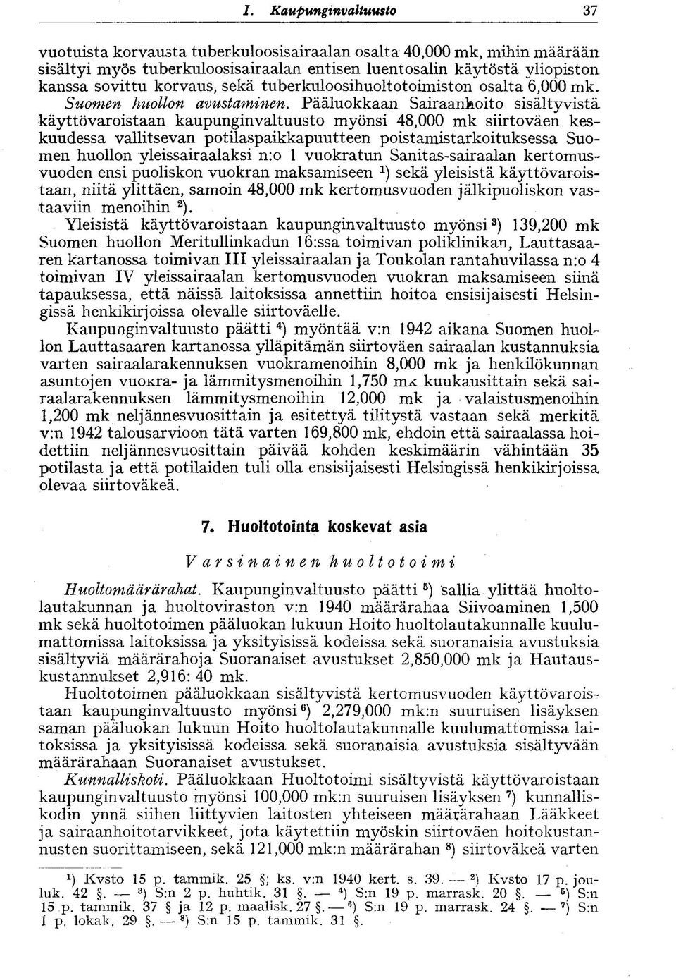 Pääluokkaan Sairaanhoito sisältyvistä käyttövaroistaan kaupunginvaltuusto myönsi 48,000 mk siirtoväen keskuudessa vallitsevan potilaspaikkapuutteen poistamistarkoituksessa Suomen huollon