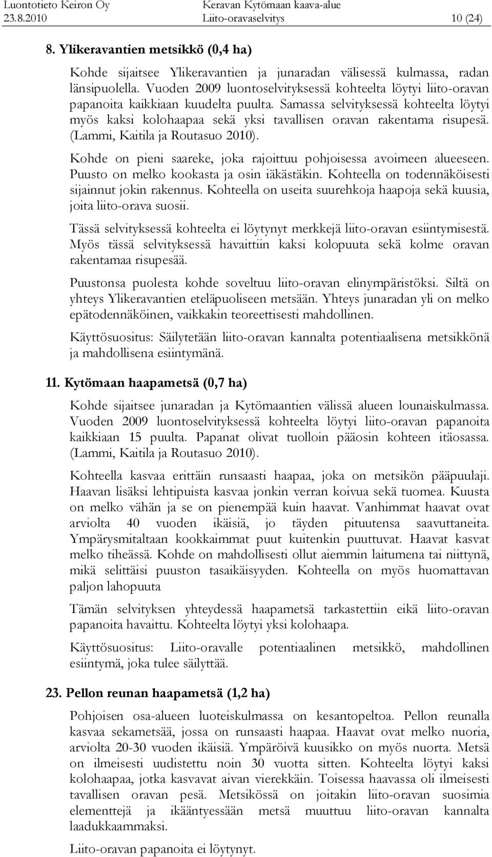 Samassa selvityksessä kohteelta löytyi myös kaksi kolohaapaa sekä yksi tavallisen oravan rakentama risupesä. (Lammi, Kaitila ja Routasuo 2010).