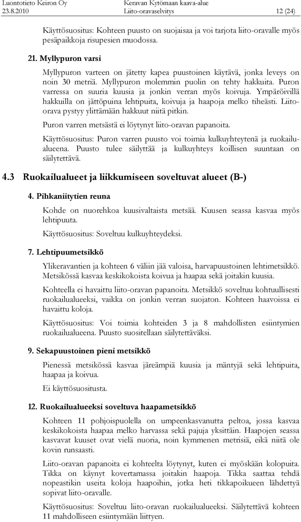 Puron varressa on suuria kuusia ja jonkin verran myös koivuja. Ympäröivillä hakkuilla on jättöpuina lehtipuita, koivuja ja haapoja melko tiheästi. Liitoorava pystyy ylittämään hakkuut niitä pitkin.