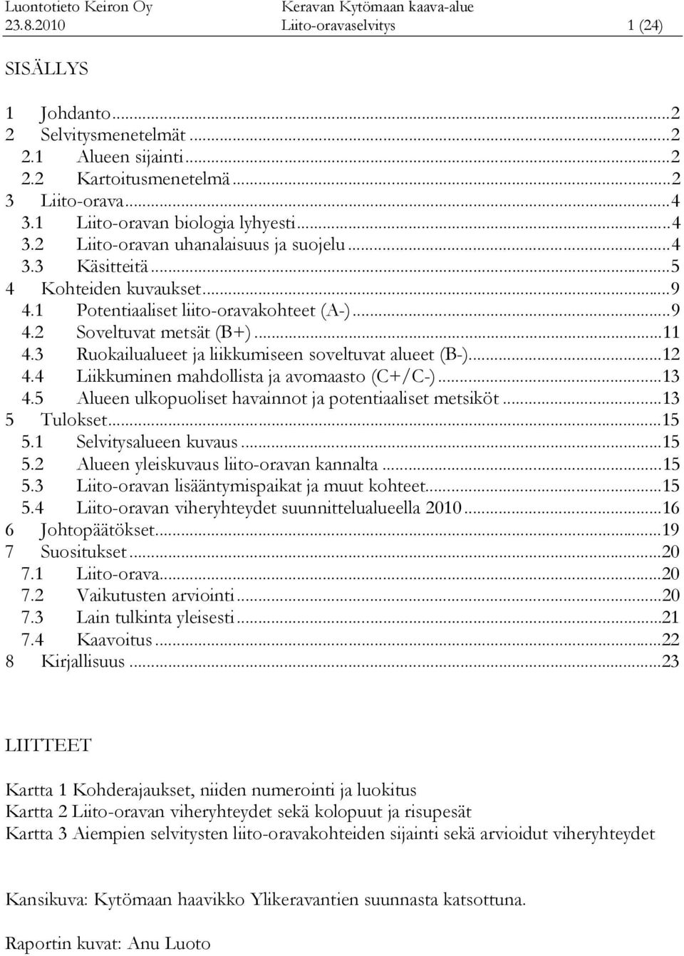 ..11 4.3 Ruokailualueet ja liikkumiseen soveltuvat alueet (B-)...12 4.4 Liikkuminen mahdollista ja avomaasto (C+/C-)...13 4.5 Alueen ulkopuoliset havainnot ja potentiaaliset metsiköt...13 5 Tulokset.