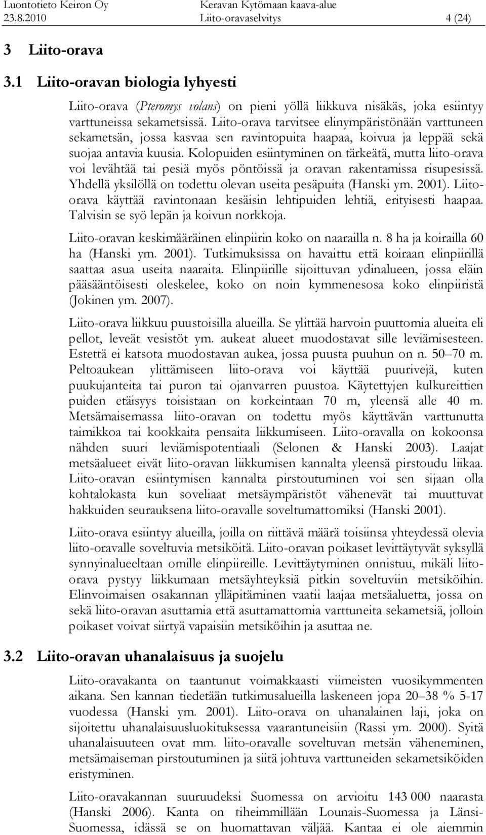 Kolopuiden esiintyminen on tärkeätä, mutta liito-orava voi levähtää tai pesiä myös pöntöissä ja oravan rakentamissa risupesissä. Yhdellä yksilöllä on todettu olevan useita pesäpuita (Hanski ym. 2001).