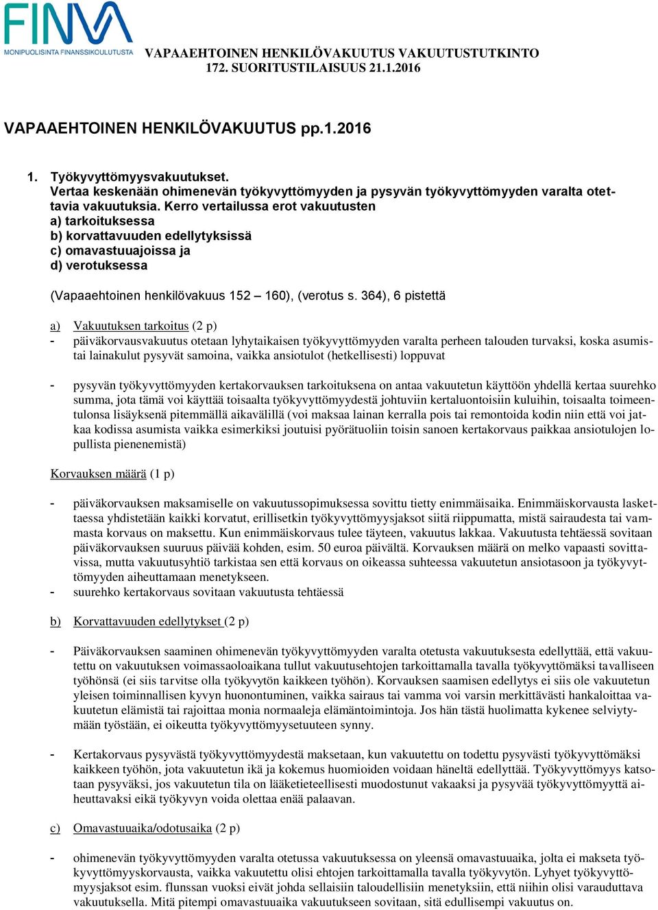 364), 6 pistettä a) akuutuksen tarkoitus (2 p) - päiväkorvausvakuutus otetaan lyhytaikaisen työkyvyttömyyden varalta perheen talouden turvaksi, koska asumistai lainakulut pysyvät samoina, vaikka