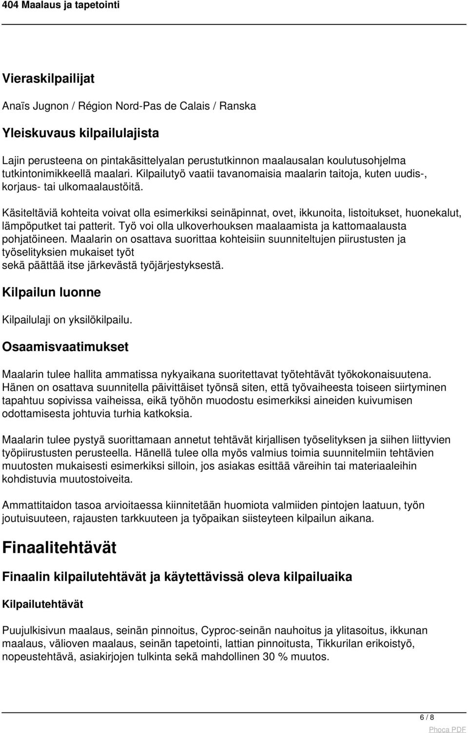 Käsiteltäviä kohteita voivat olla esimerkiksi seinäpinnat, ovet, ikkunoita, listoitukset, huonekalut, lämpöputket tai patterit. Työ voi olla ulkoverhouksen maalaamista ja kattomaalausta pohjatöineen.