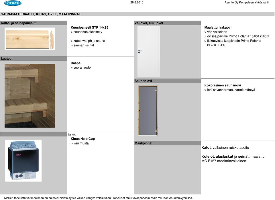 Primo Polarita > saunan seinät DF450 FE/CR Lauteet Haapa > suora laude Saunan ovi Kokolasinen saunanovi > lasi savunharmaa, karmit