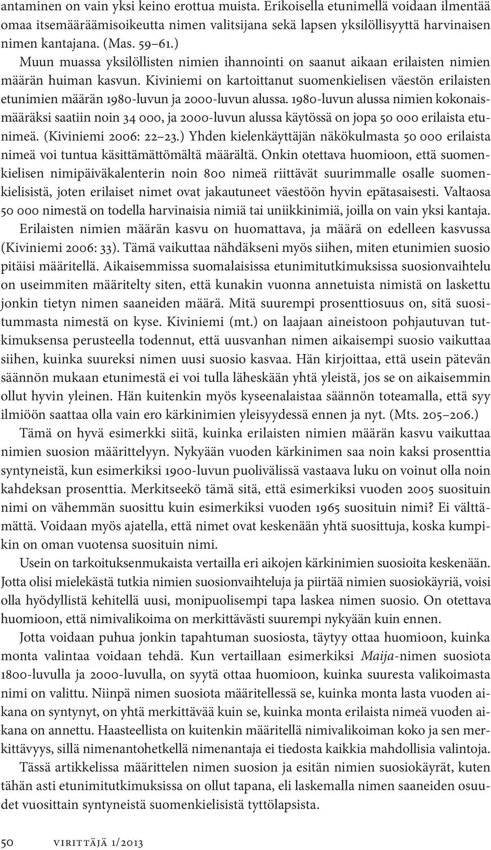 Kiviniemi on kartoittanut suomenkielisen väestön erilaisten etunimien määrän 1980-luvun ja 2000-luvun alussa.