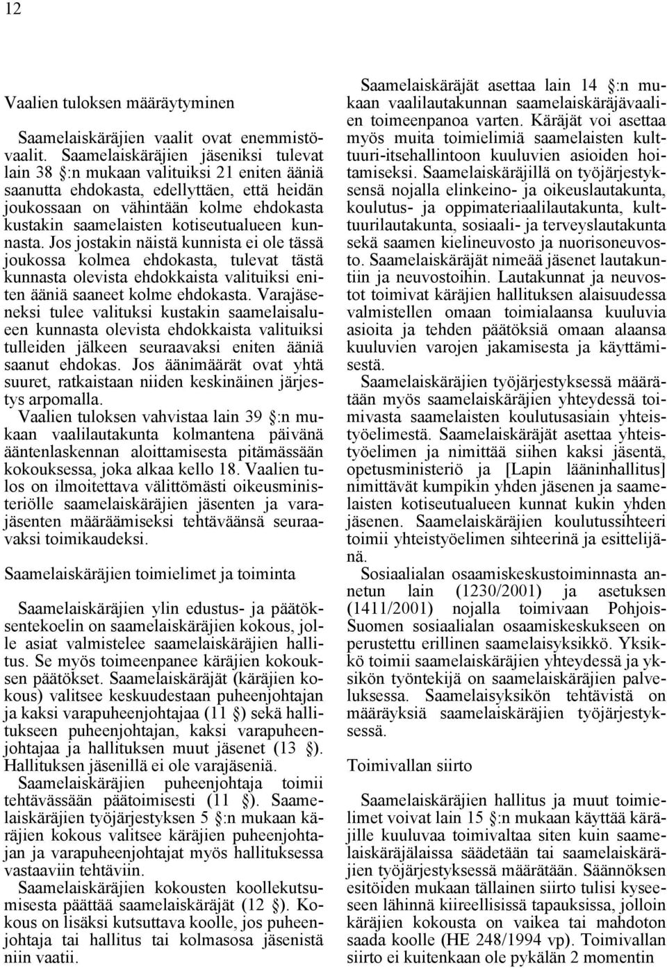 kotiseutualueen kunnasta. Jos jostakin näistä kunnista ei ole tässä joukossa kolmea ehdokasta, tulevat tästä kunnasta olevista ehdokkaista valituiksi eniten ääniä saaneet kolme ehdokasta.