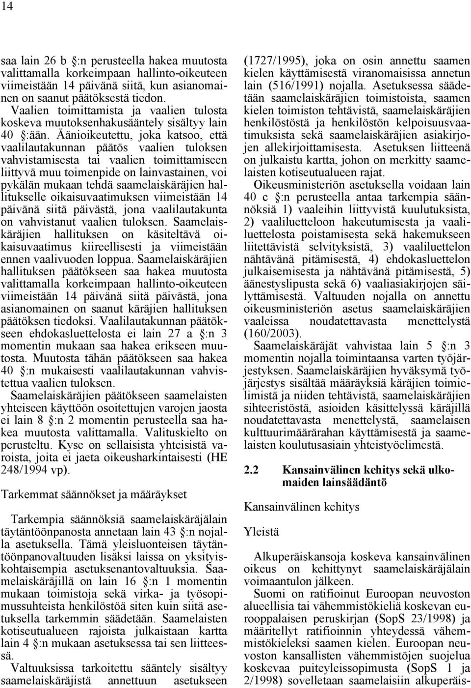 Äänioikeutettu, joka katsoo, että vaalilautakunnan päätös vaalien tuloksen vahvistamisesta tai vaalien toimittamiseen liittyvä muu toimenpide on lainvastainen, voi pykälän mukaan tehdä